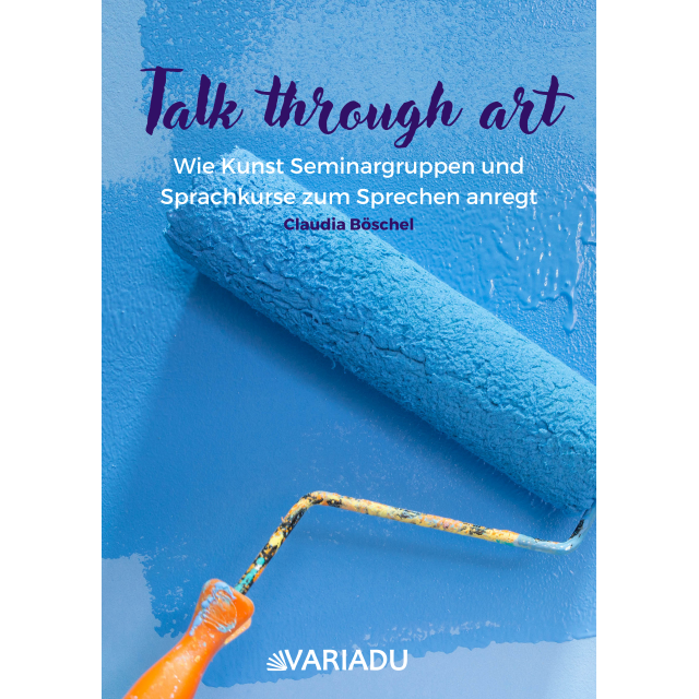 Talk through art: Trainings, die nachwirken – Mit Kunst zu mehr Tiefe, Dialog und Wirkung als E-Book